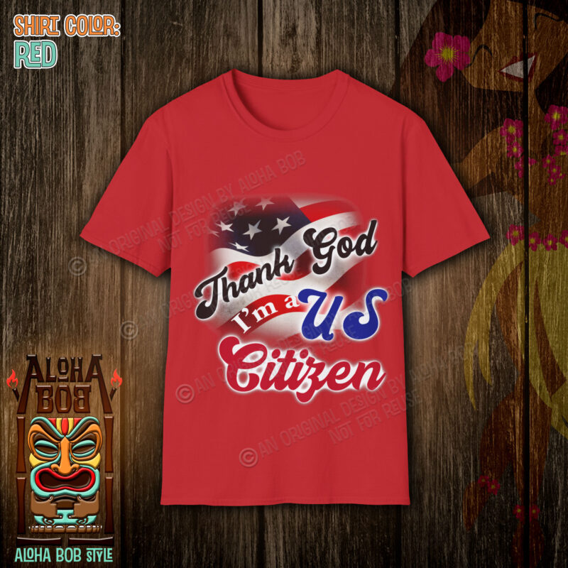 Thank God I'm a US Citizen American Tee by Aloha Bob
